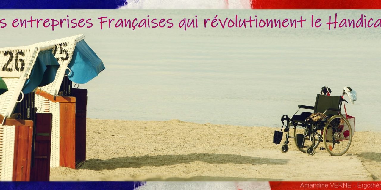 Ces Entreprises Françaises qui révolutionnent le handicap !
